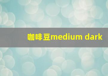 咖啡豆medium dark